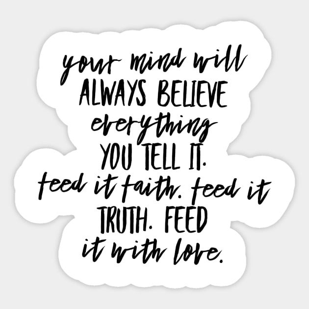 Your Mind Will Always Believe Everything You Tell It. Feed it Faith. Feed it Truth. Feed it With Love. Sticker by GMAT